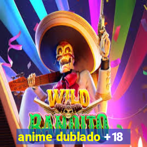 anime dublado +18