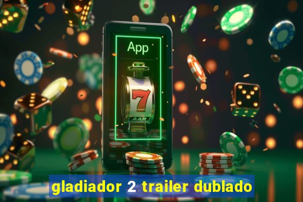 gladiador 2 trailer dublado