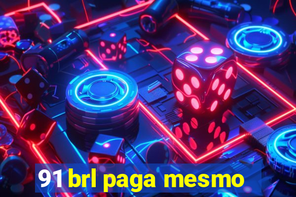 91 brl paga mesmo