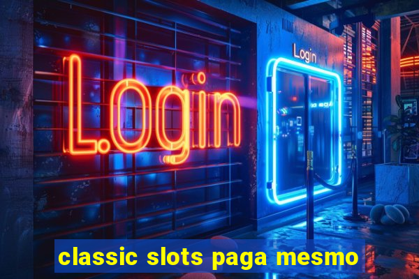 classic slots paga mesmo