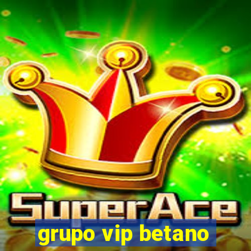 grupo vip betano