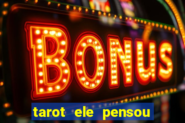 tarot ele pensou em mim hoje