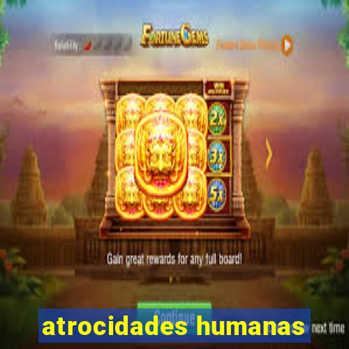 atrocidades humanas