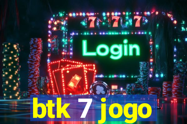 btk 7 jogo