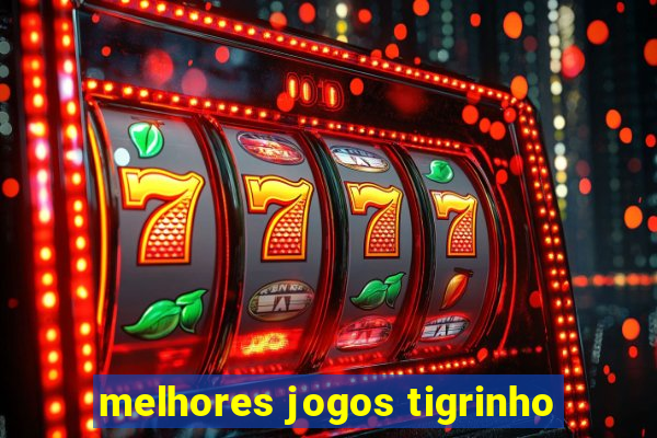 melhores jogos tigrinho