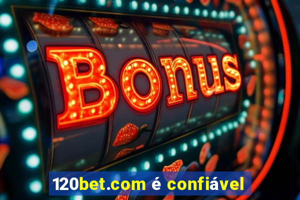 120bet.com é confiável