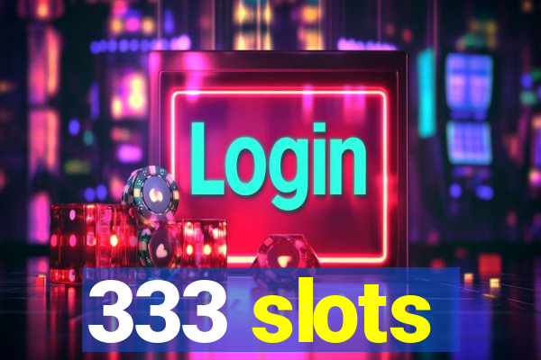 333 slots