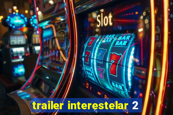 trailer interestelar 2