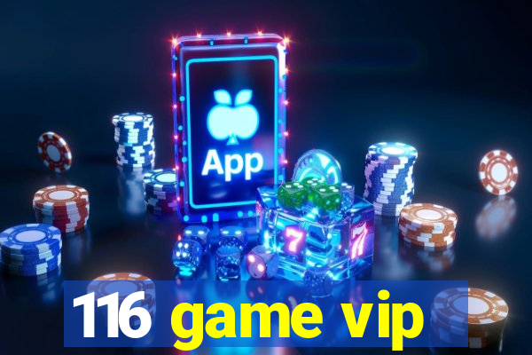 116 game vip