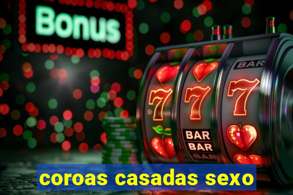 coroas casadas sexo