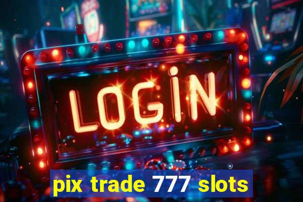 pix trade 777 slots