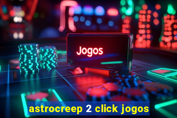 astrocreep 2 click jogos