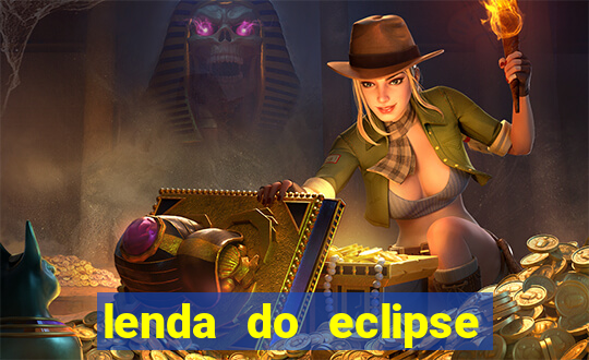 lenda do eclipse sol e lua