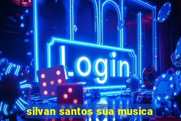 silvan santos sua musica