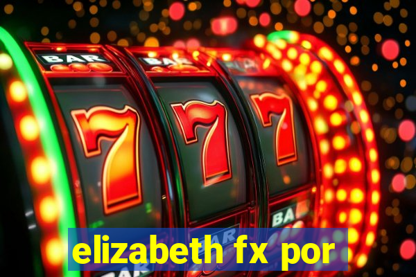 elizabeth fx por