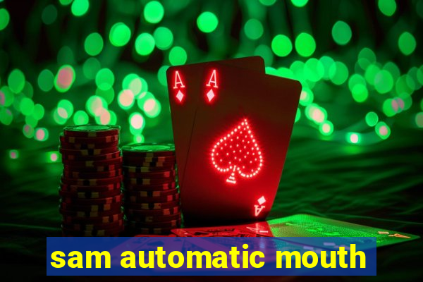 sam automatic mouth