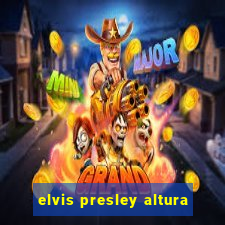 elvis presley altura