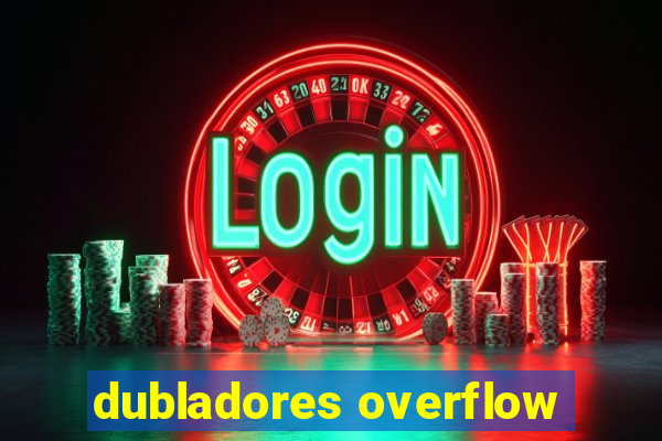 dubladores overflow