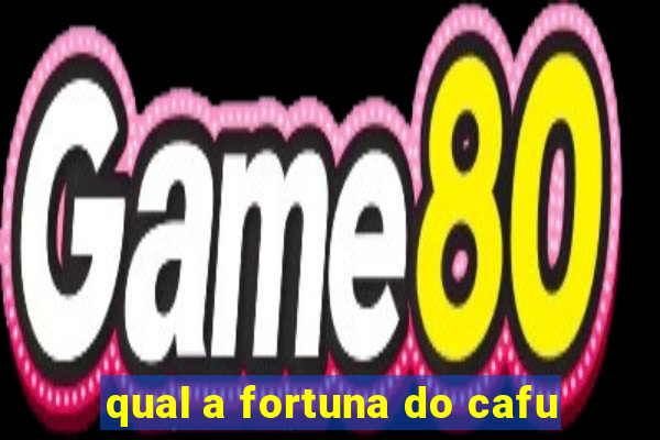 qual a fortuna do cafu