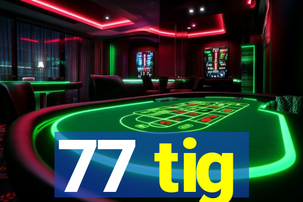 77 tig