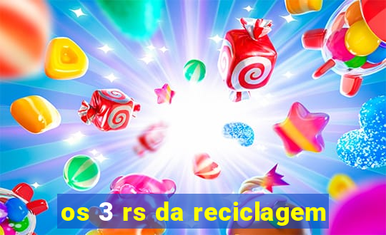 os 3 rs da reciclagem