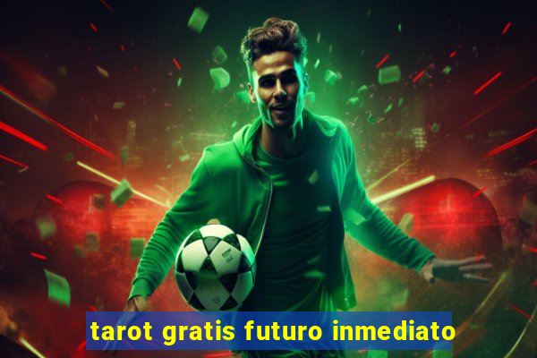 tarot gratis futuro inmediato