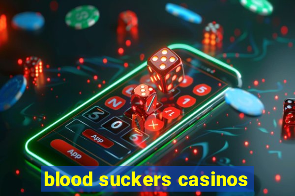 blood suckers casinos